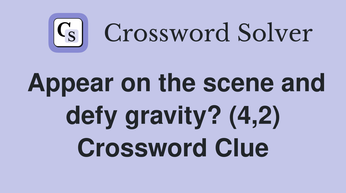 Appear on the scene and defy gravity? (4,2) Crossword Clue
