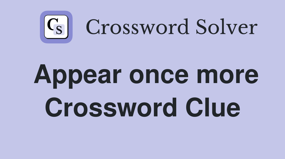 Appear once more Crossword Clue