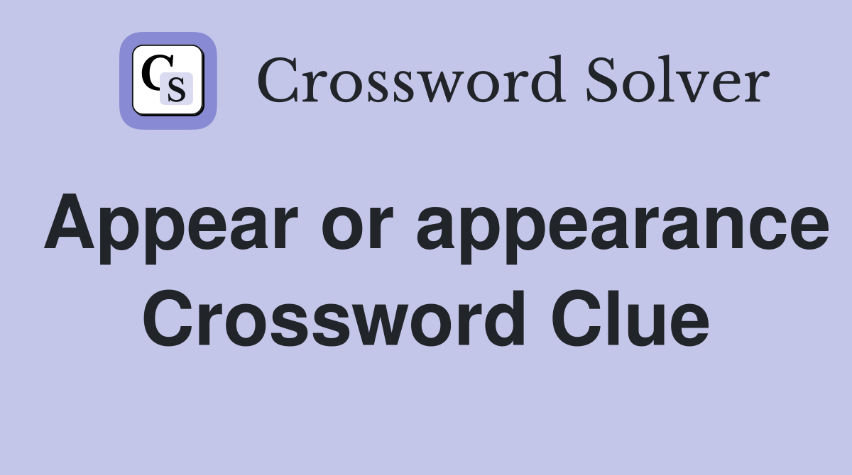 Appear or appearance Crossword Clue