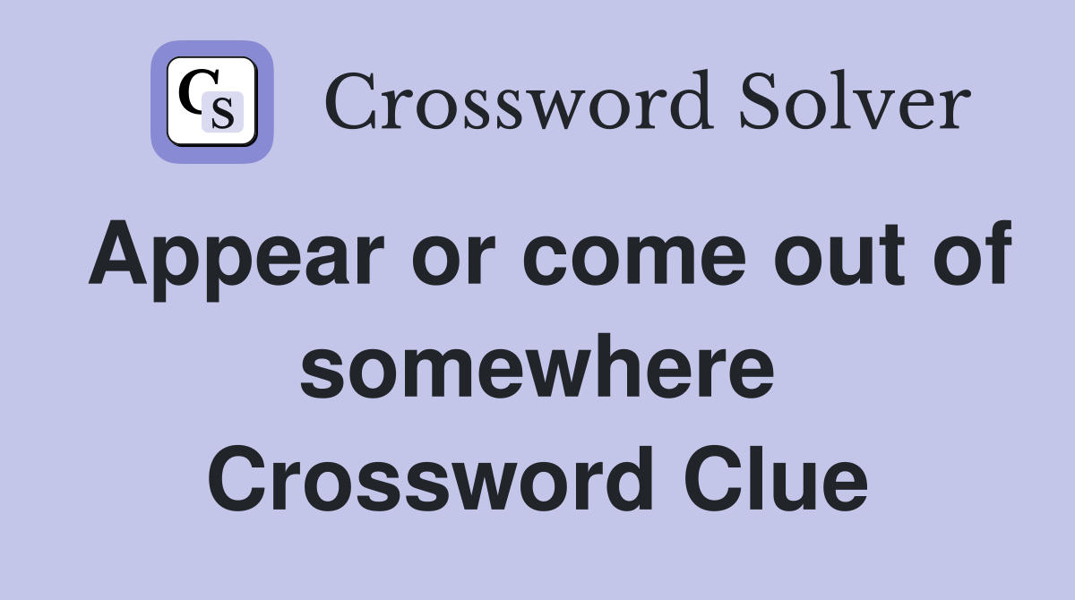 Appear or come out of somewhere Crossword Clue