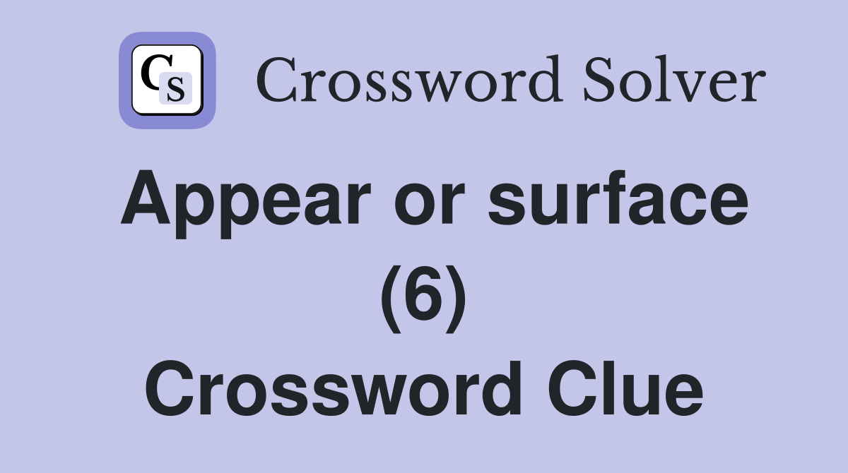 Appear or surface (6) Crossword Clue