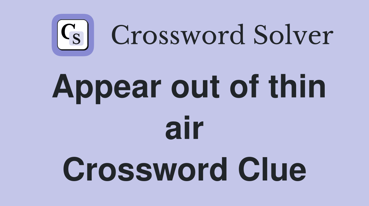 Appear out of thin air Crossword Clue