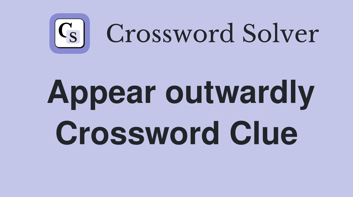 Appear outwardly Crossword Clue
