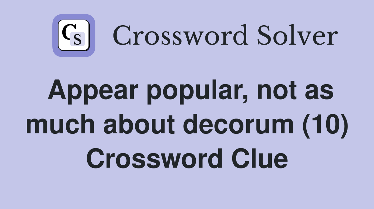 Appear popular, not as much about decorum (10) Crossword Clue