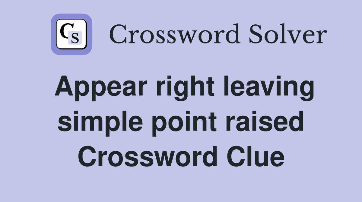 Appear right leaving simple point raised Crossword Clue