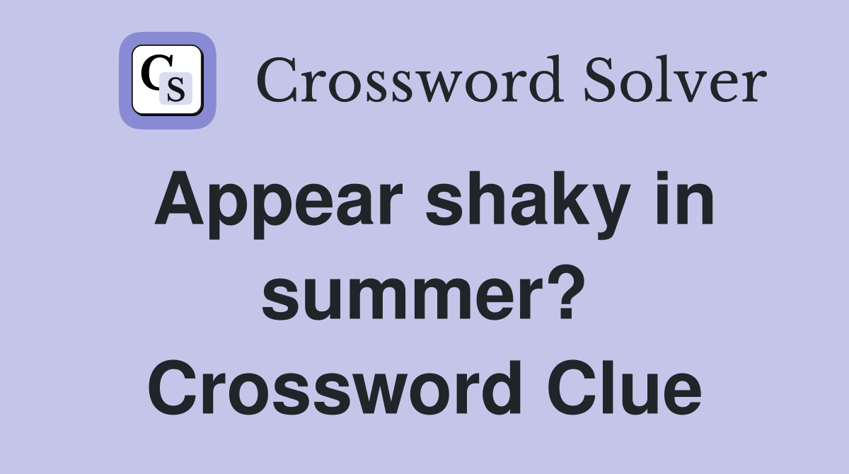Appear shaky in summer? Crossword Clue