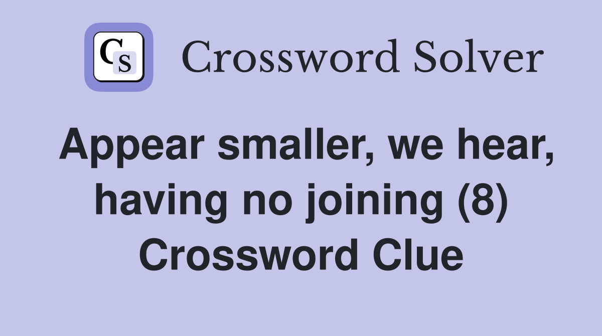 Appear smaller, we hear, having no joining (8) Crossword Clue