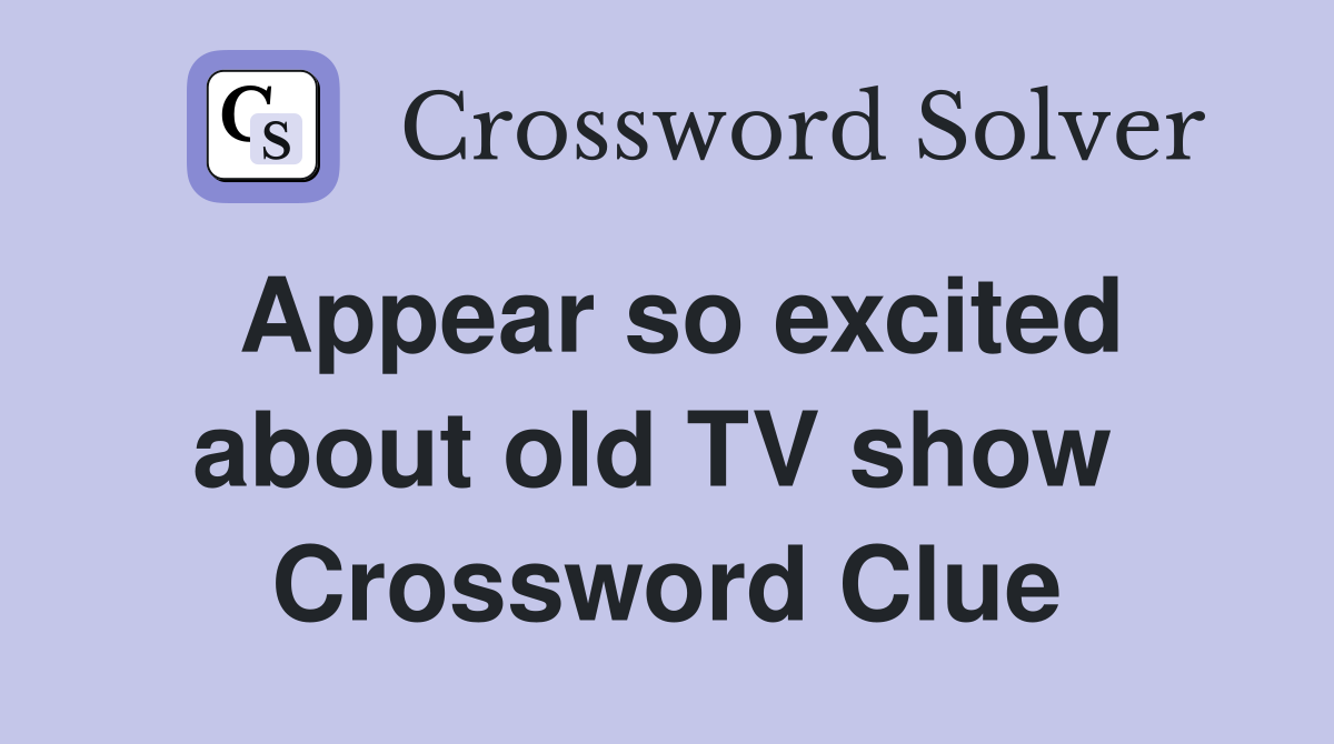 Appear so excited about old TV show  Crossword Clue