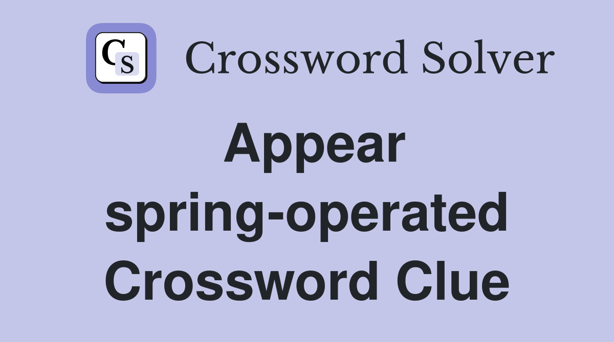 Appear spring-operated Crossword Clue
