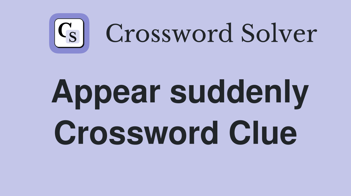 Appear suddenly Crossword Clue