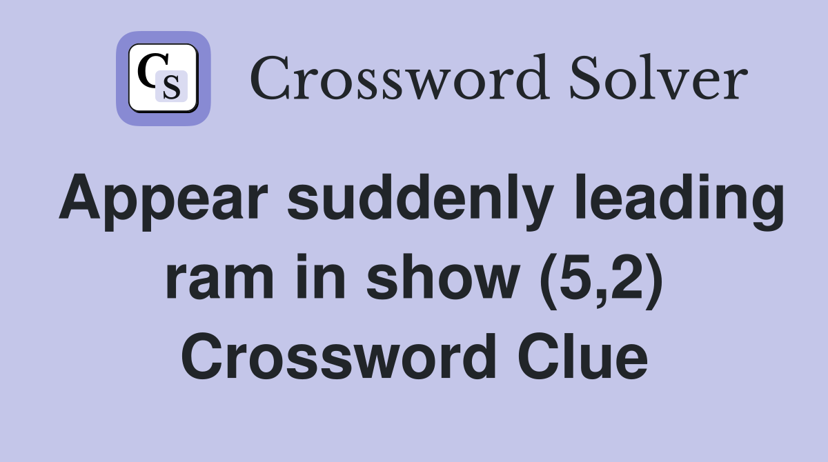 Appear suddenly leading ram in show (5,2) Crossword Clue