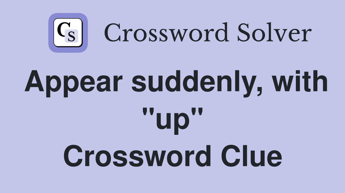 Appear suddenly with quot up quot Crossword Clue Answers Crossword Solver