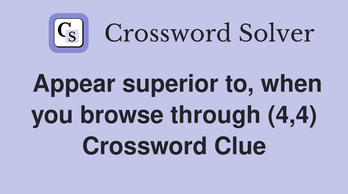 Appear superior to, when you browse through (4,4) Crossword Clue