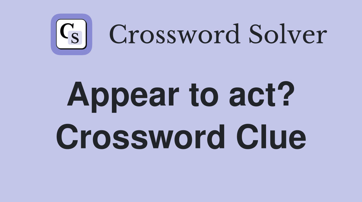 Appear to act?  Crossword Clue