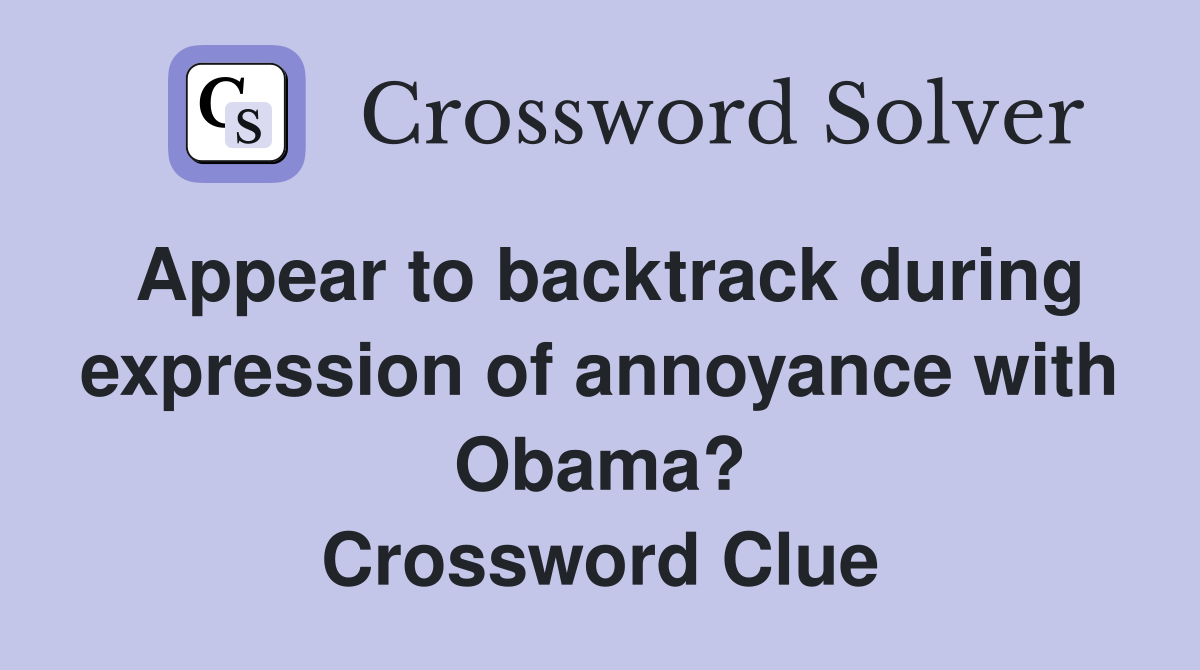 Appear to backtrack during expression of annoyance with Obama? Crossword Clue