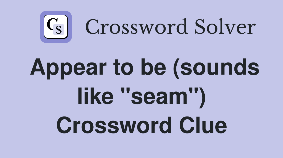 Appear to be (sounds like "seam") Crossword Clue