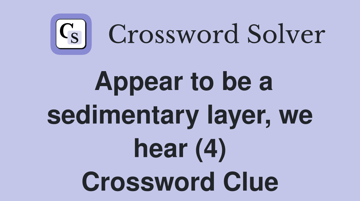 Appear to be a sedimentary layer, we hear (4) Crossword Clue