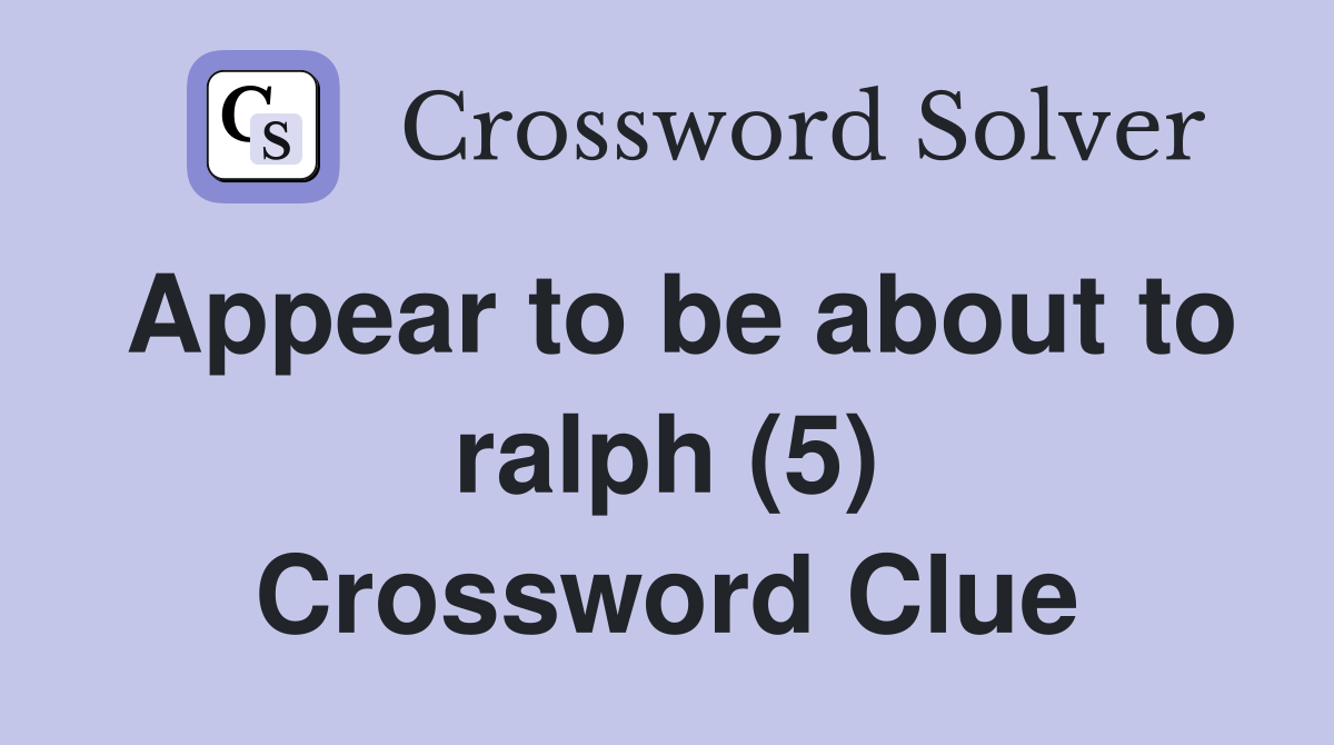 Appear to be about to ralph (5) Crossword Clue