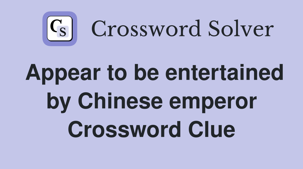 Appear to be entertained by Chinese emperor Crossword Clue