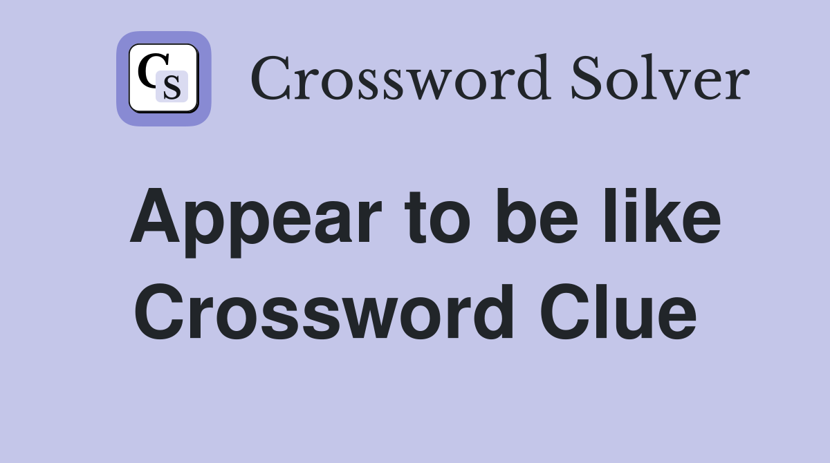 Appear to be like Crossword Clue