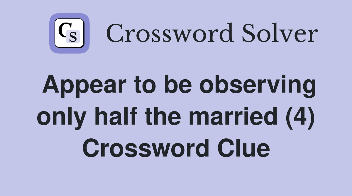 Appear to be observing only half the married (4) Crossword Clue