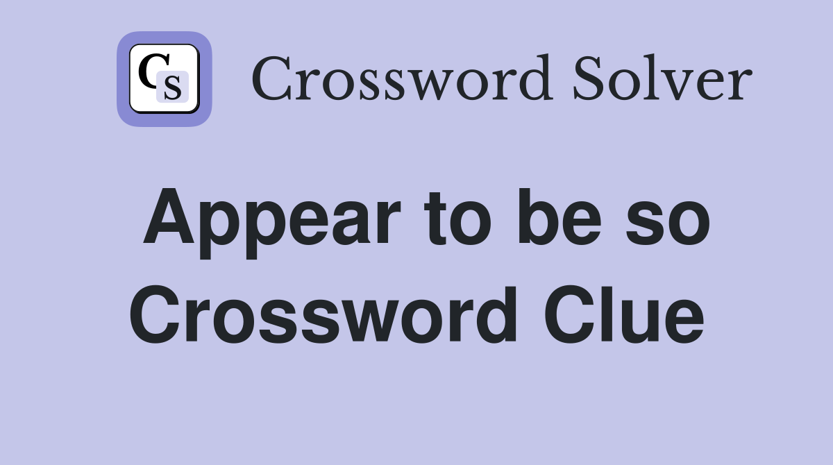 Appear to be so Crossword Clue