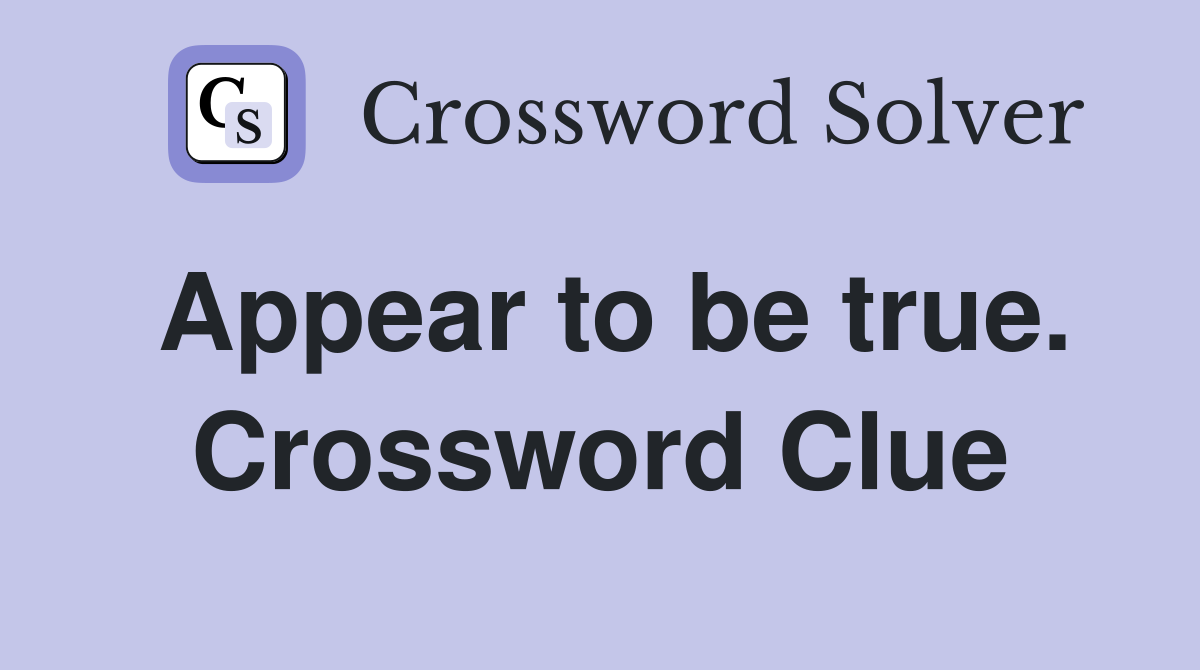 Appear to be true. Crossword Clue