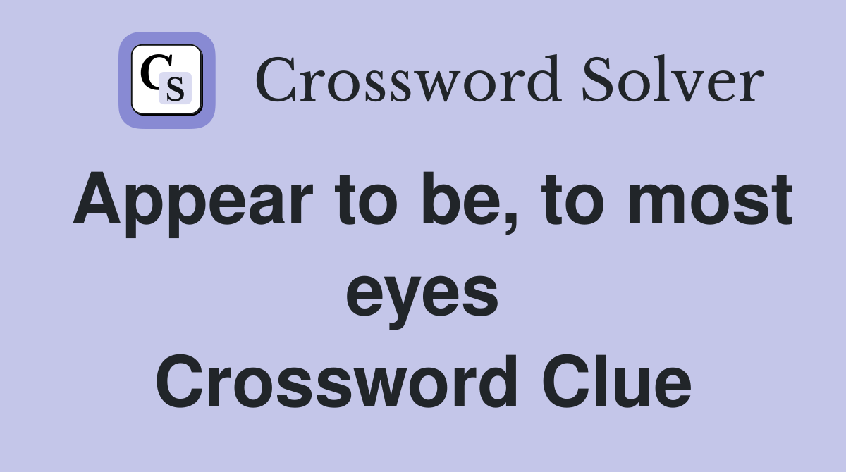 Appear to be, to most eyes Crossword Clue