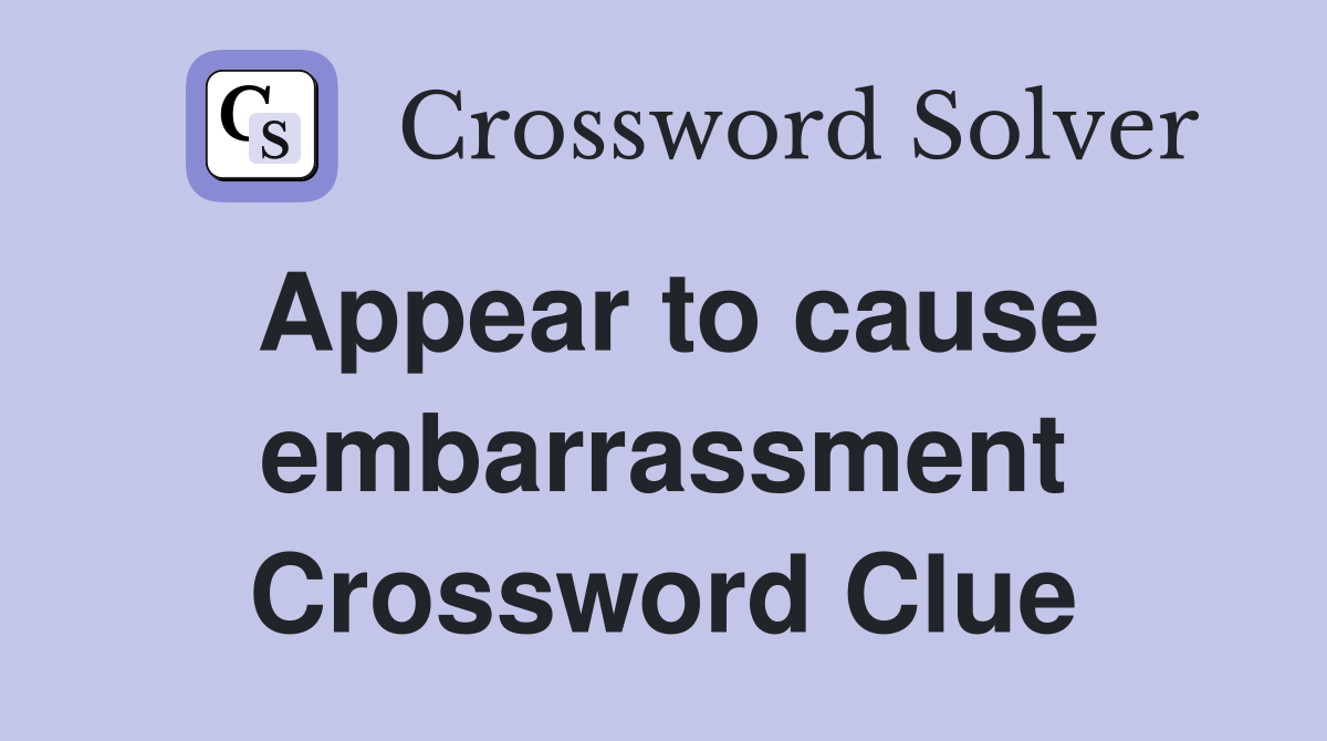 Appear to cause embarrassment Crossword Clue