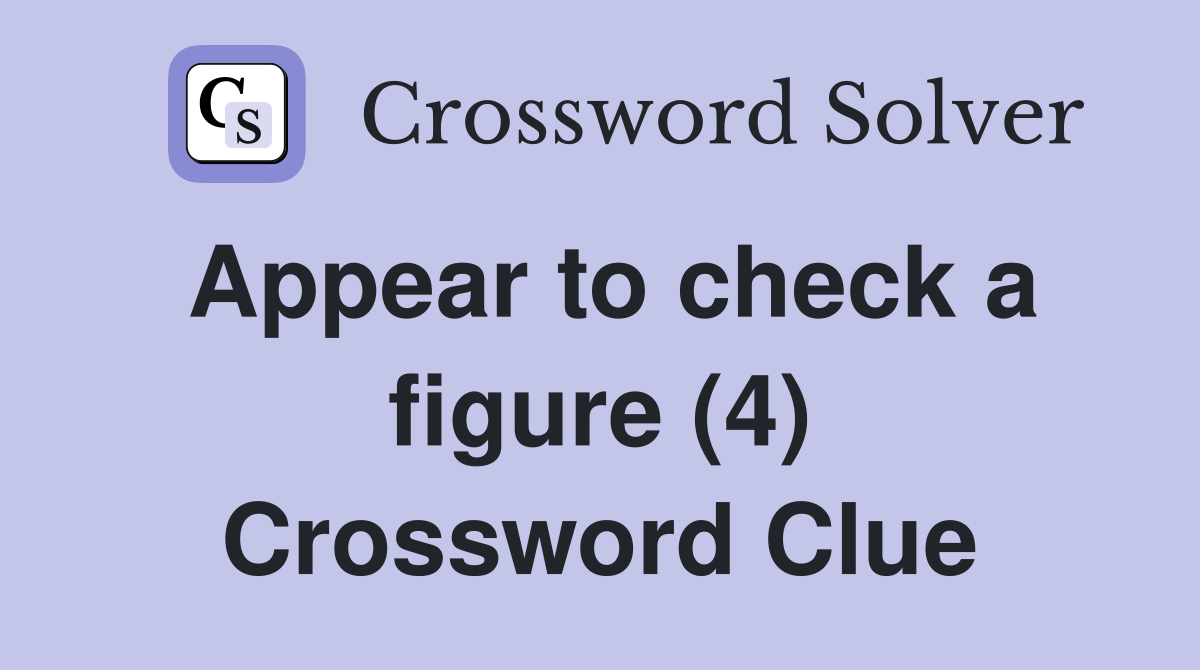 Appear to check a figure (4) Crossword Clue