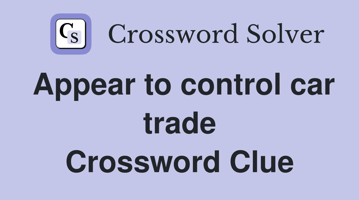 Appear to control car trade Crossword Clue
