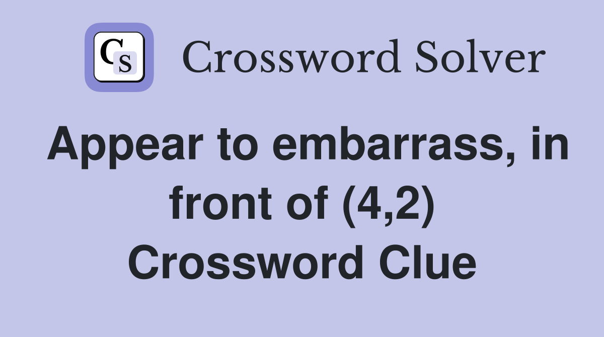 Appear to embarrass, in front of (4,2) Crossword Clue