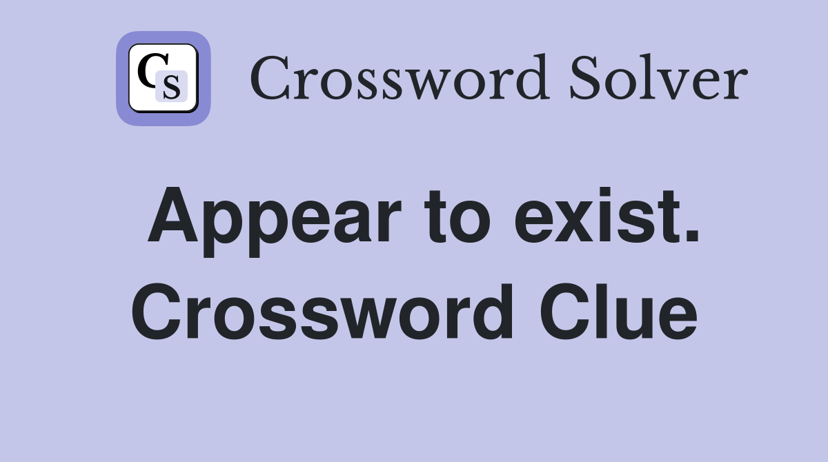 Appear to exist. Crossword Clue