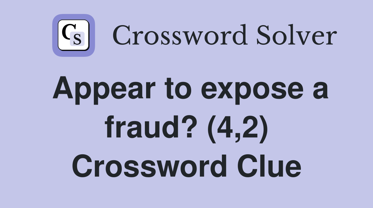 Appear to expose a fraud? (4,2) Crossword Clue
