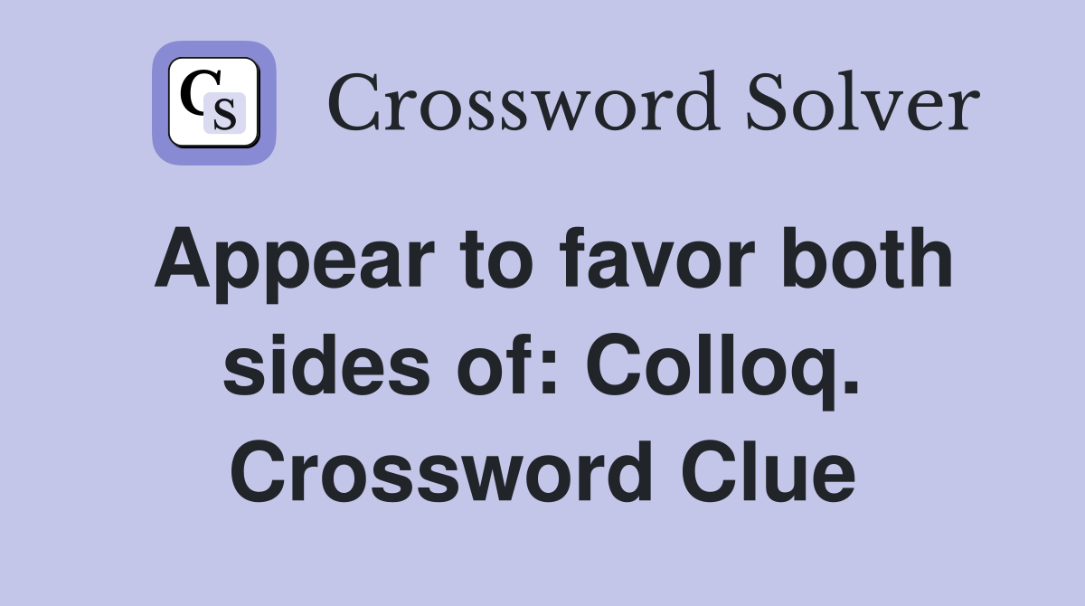 Appear to favor both sides of: Colloq. Crossword Clue