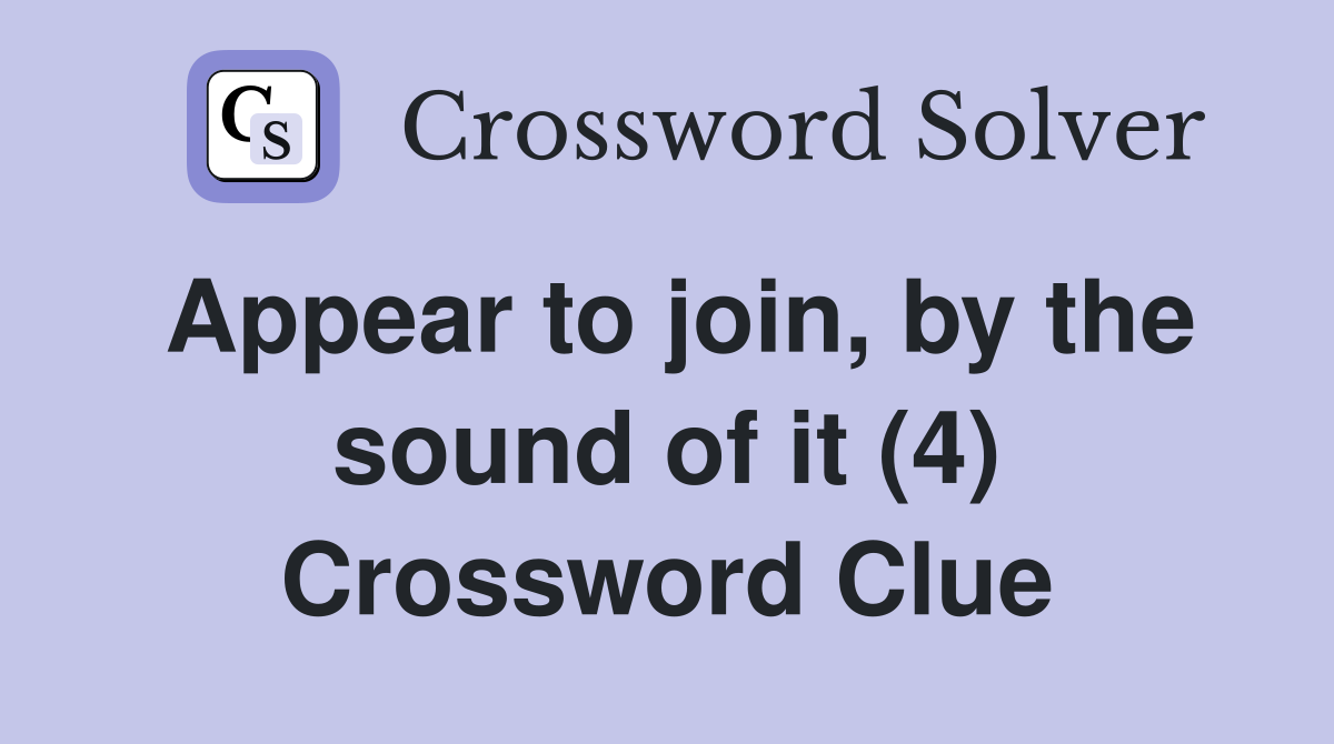Appear to join, by the sound of it (4) Crossword Clue