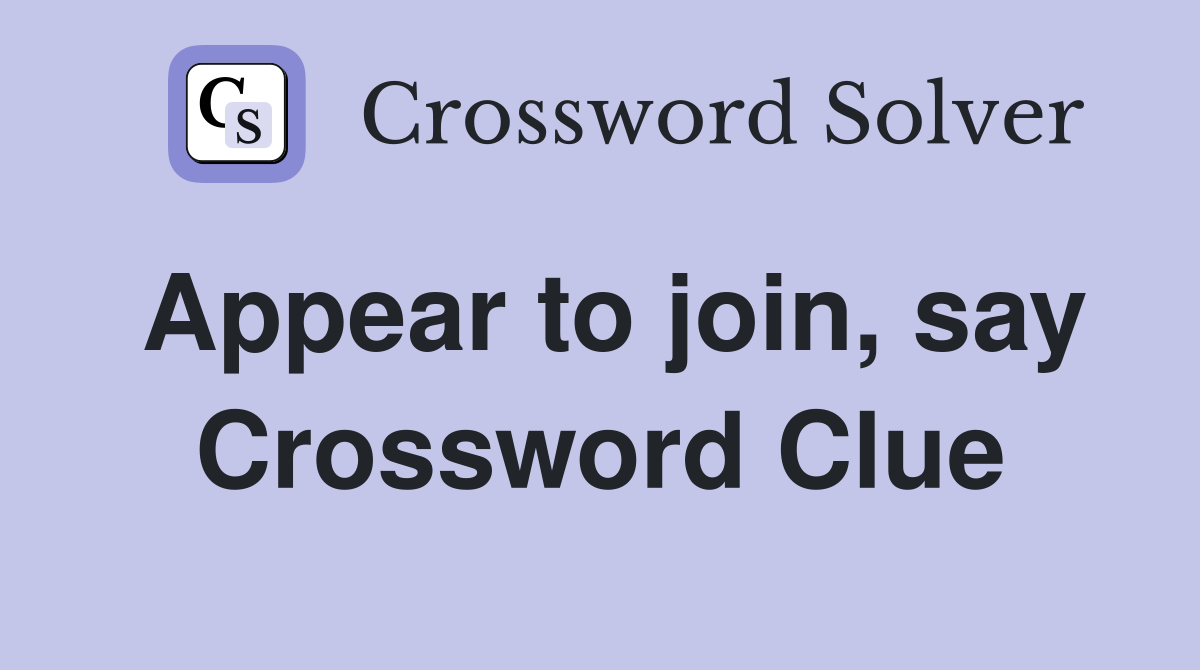 Appear to join, say Crossword Clue