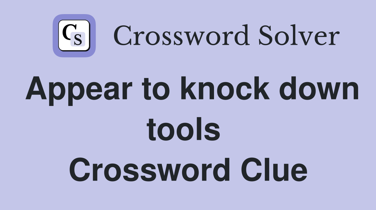 Appear to knock down tools  Crossword Clue