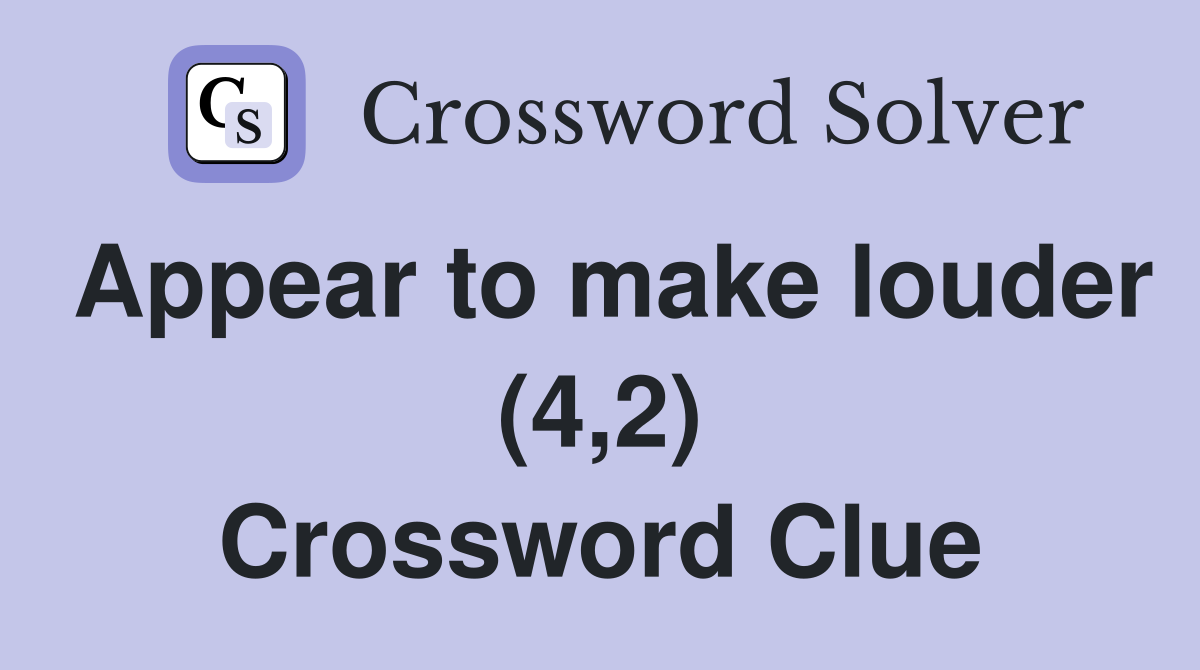 Appear to make louder (4,2) Crossword Clue
