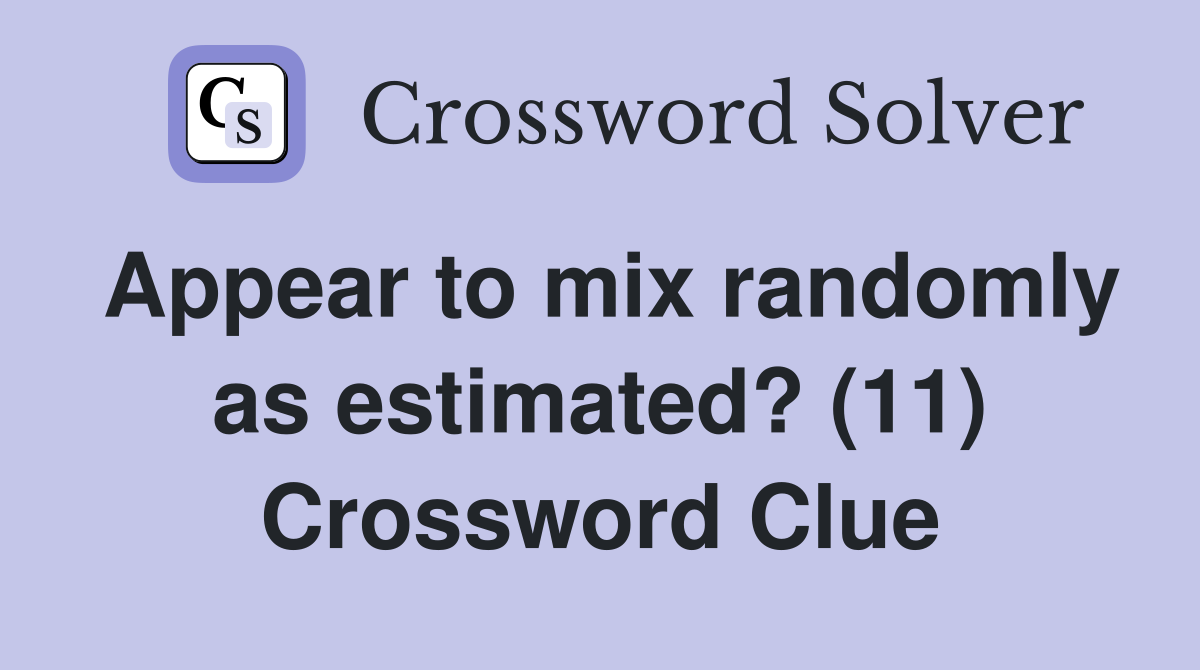 Appear to mix randomly as estimated? (11) Crossword Clue