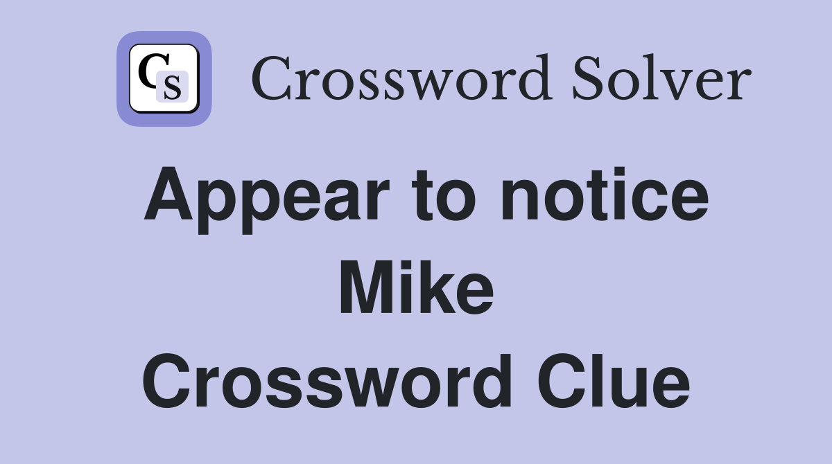 Appear to notice Mike Crossword Clue