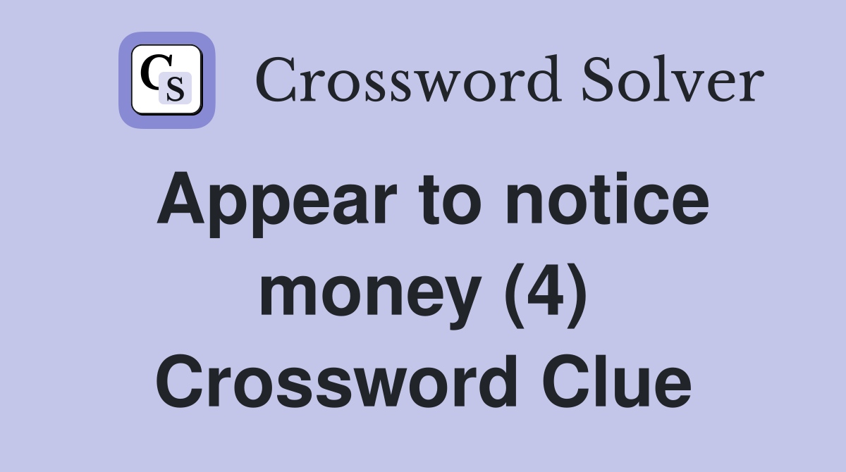 Appear to notice money (4) Crossword Clue
