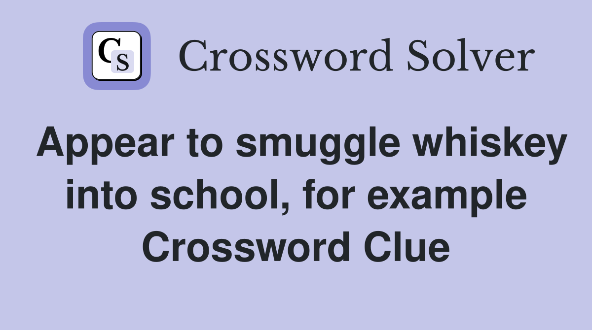 Appear to smuggle whiskey into school, for example Crossword Clue