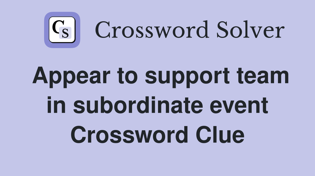 Appear to support team in subordinate event Crossword Clue