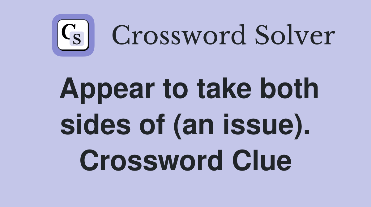 Appear to take both sides of (an issue). Crossword Clue