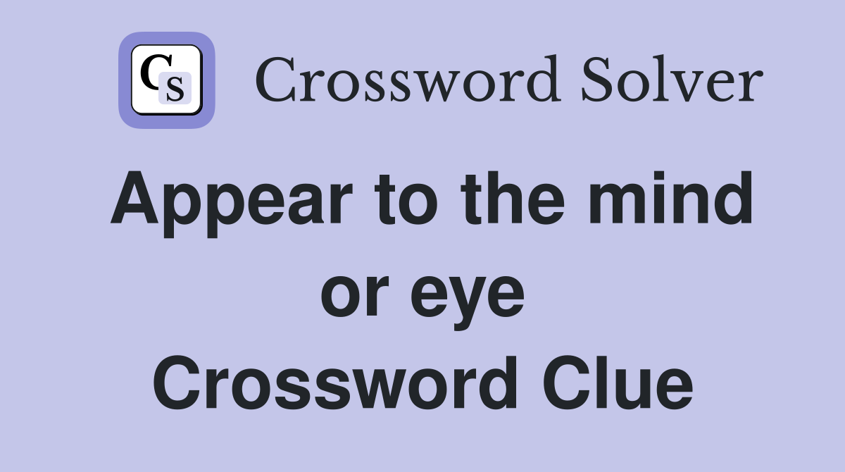 Appear to the mind or eye Crossword Clue