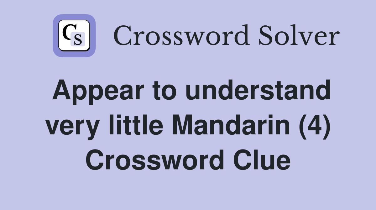 Appear to understand very little Mandarin (4) Crossword Clue