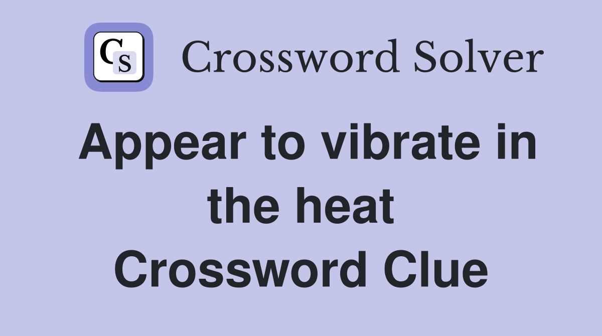 Appear to vibrate in the heat Crossword Clue