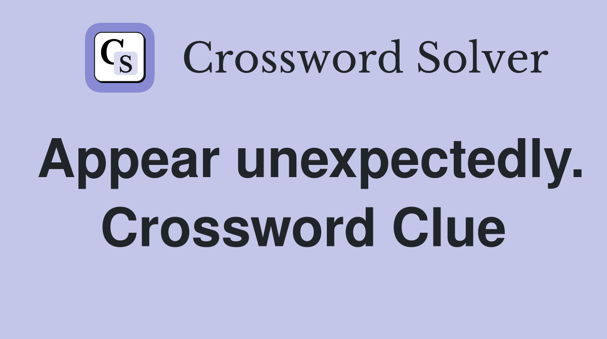 Appear unexpectedly. Crossword Clue