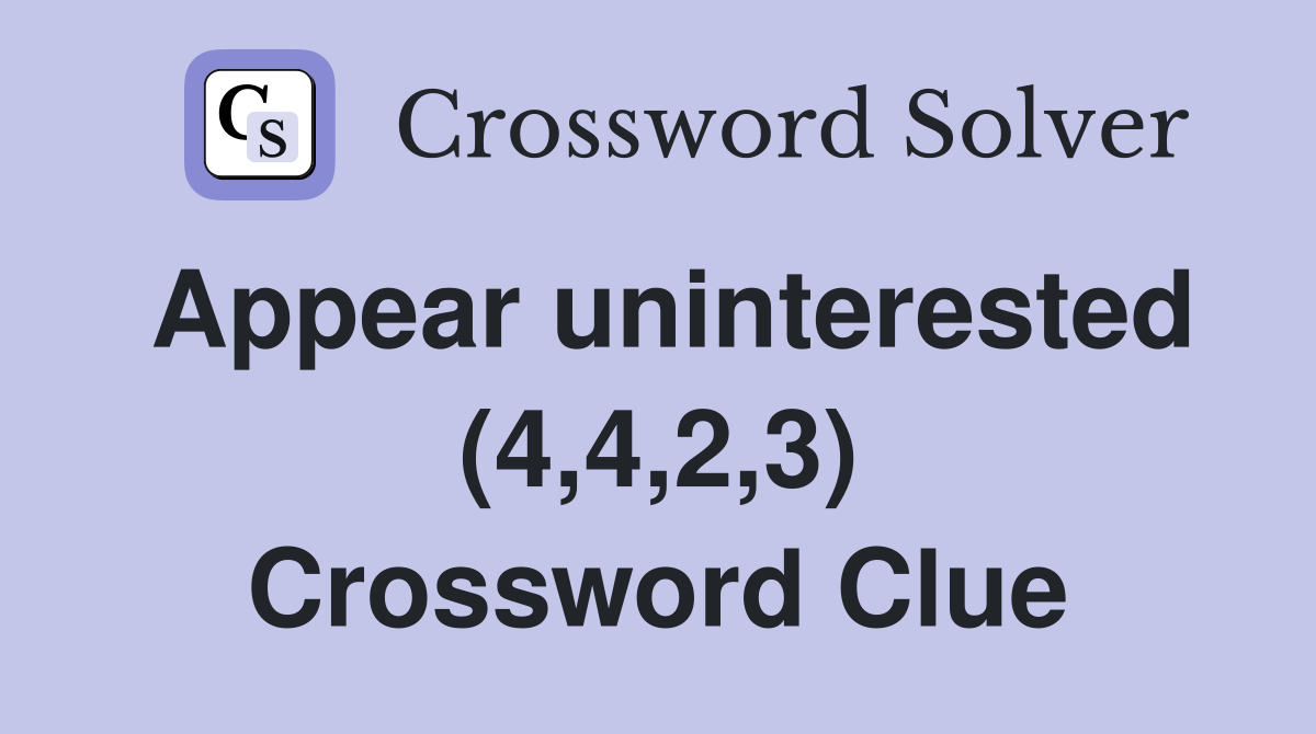 Appear uninterested (4,4,2,3) Crossword Clue